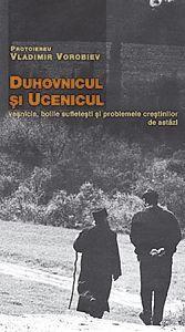 Duhovnicul si ucenicul. Vesnicia, bolile sufletesti si problemele crestinilor de astazi